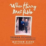 When Harry Met Pablo: Truman, Picasso, and the Cold War Politics of Modern Art Audiobook